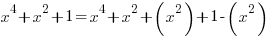 x^4+x^2+1 = x^4+x^2+(x^2)+1-(x^2)