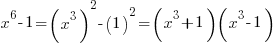 x^6-1=(x^3)^2-(1)^2=(x^3+1)(x^3-1)