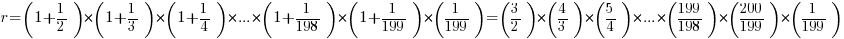 r = (1+1/2)*(1+1/3)*(1+1/4)*...*(1+1/198)*(1+1/199)*(1/199) = (3/2)*(4/3)*(5/4)*...*(199/198)*(200/199)*(1/199)