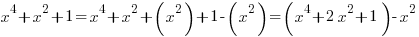 x^4+x^2+1 = x^4+x^2+(x^2)+1-(x^2) = (x^4+2x^2+1)-x^2